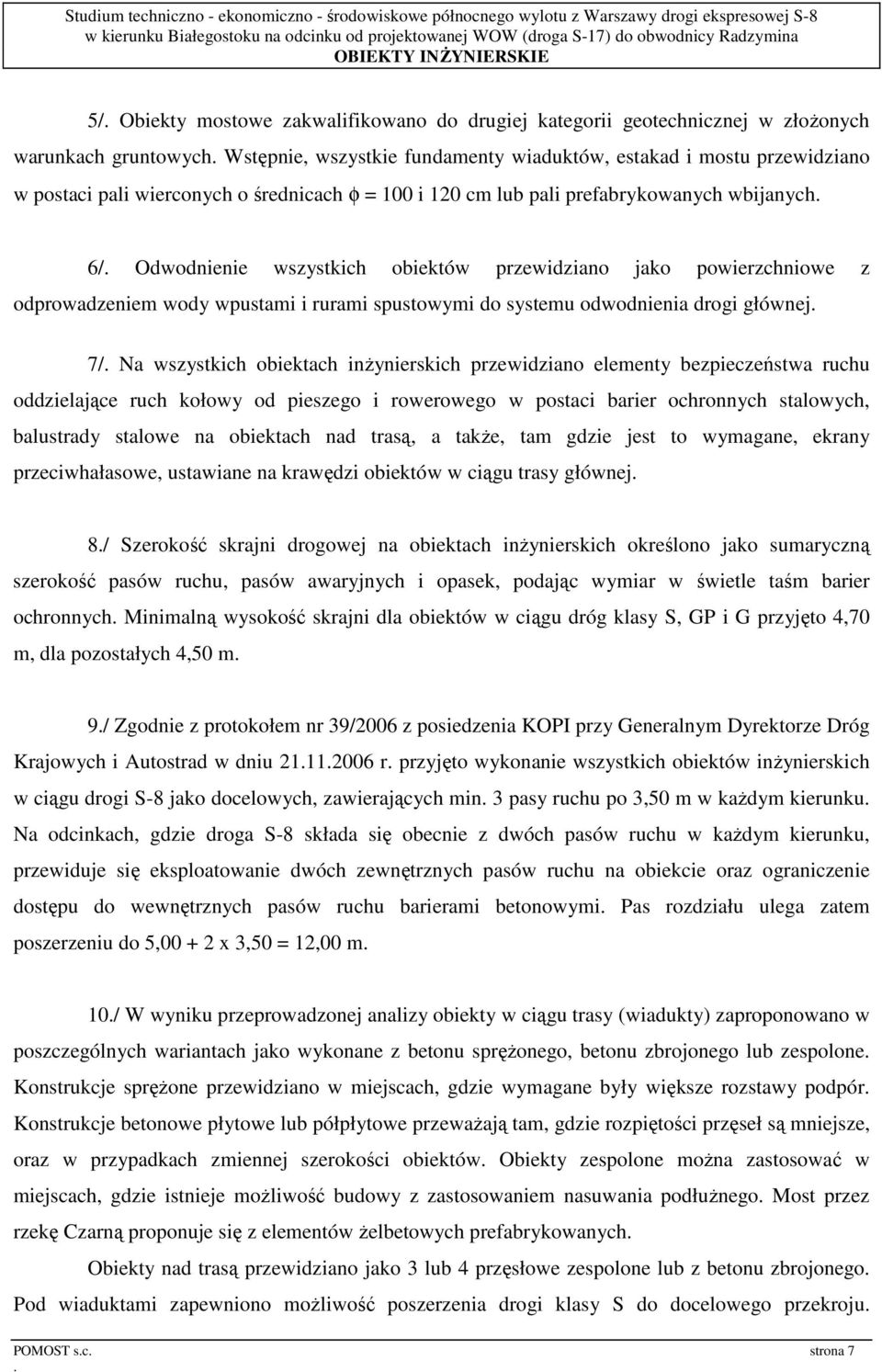 systemu odwodnienia drogi głównej 7/ Na wszystkich obiektach inŝynierskich przewidziano elementy bezpieczeństwa ruchu oddzielające ruch kołowy od pieszego i rowerowego w postaci barier ochronnych