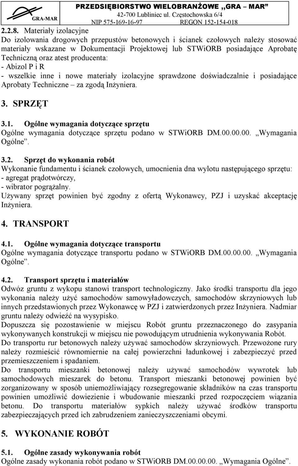 atest producenta: - Abizol P i R - wszelkie inne i nowe materiały izolacyjne sprawdzone doświadczalnie i posiadające Aprobaty Techniczne za zgodą Inżyniera. 3. SPRZĘT 3.1.