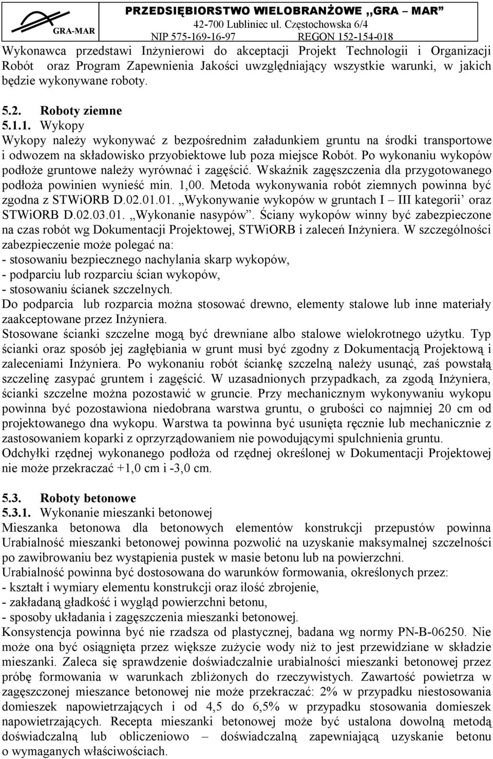 Po wykonaniu wykopów podłoże gruntowe należy wyrównać i zagęścić. Wskaźnik zagęszczenia dla przygotowanego podłoża powinien wynieść min. 1,00.