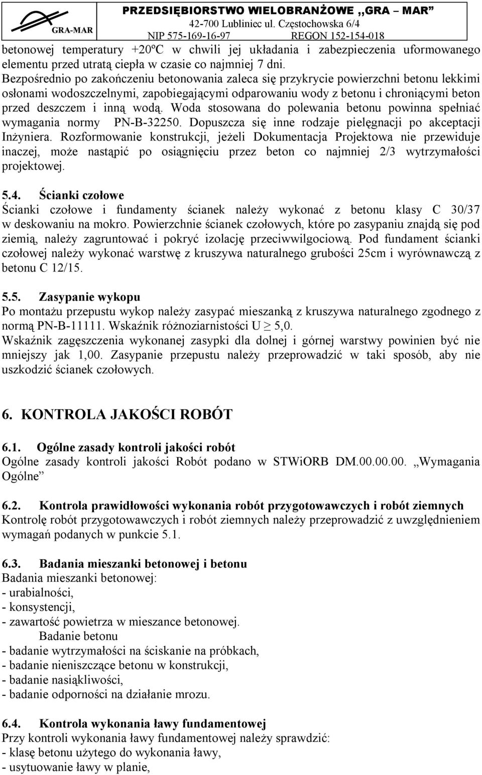 wodą. Woda stosowana do polewania betonu powinna spełniać wymagania normy PN-B-32250. Dopuszcza się inne rodzaje pielęgnacji po akceptacji Inżyniera.