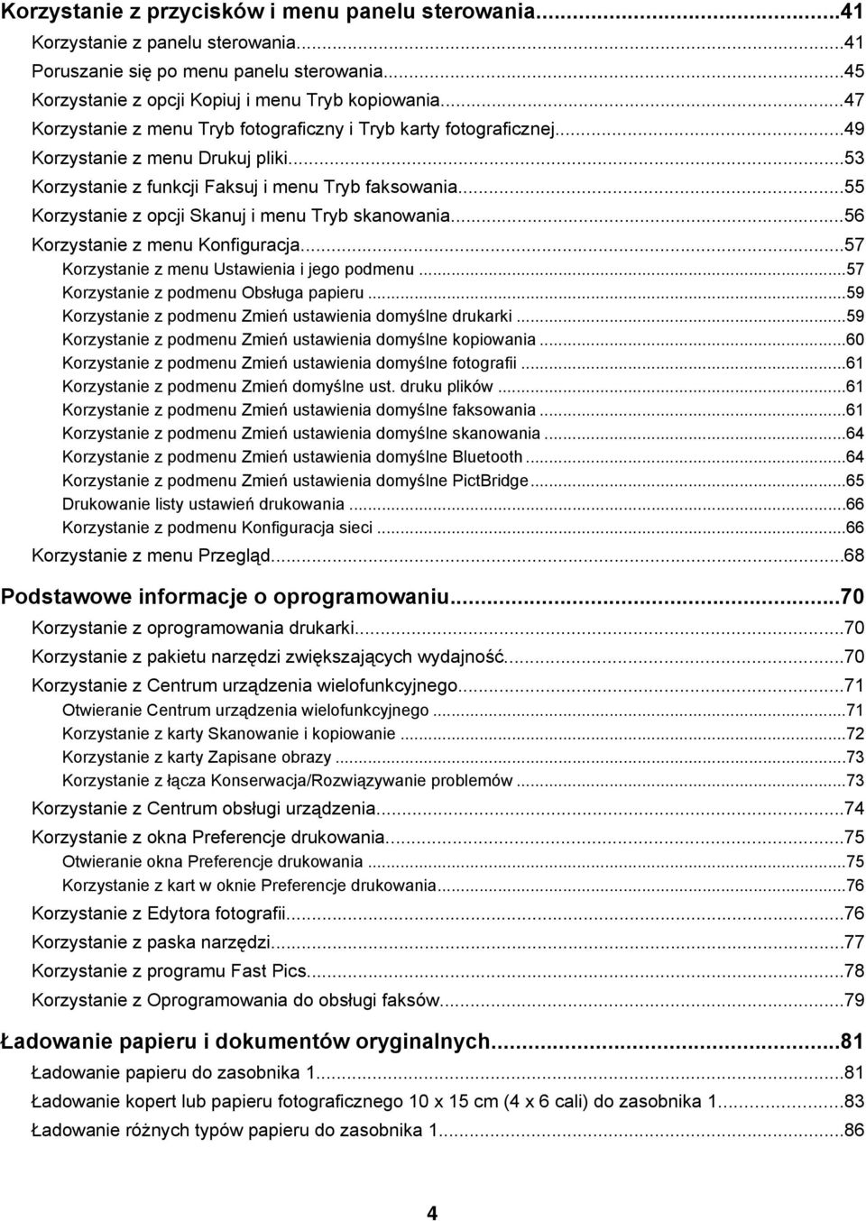 ..55 Korzystanie z opcji Skanuj i menu Tryb skanowania...56 Korzystanie z menu Konfiguracja...57 Korzystanie z menu Ustawienia i jego podmenu...57 Korzystanie z podmenu Obsługa papieru.