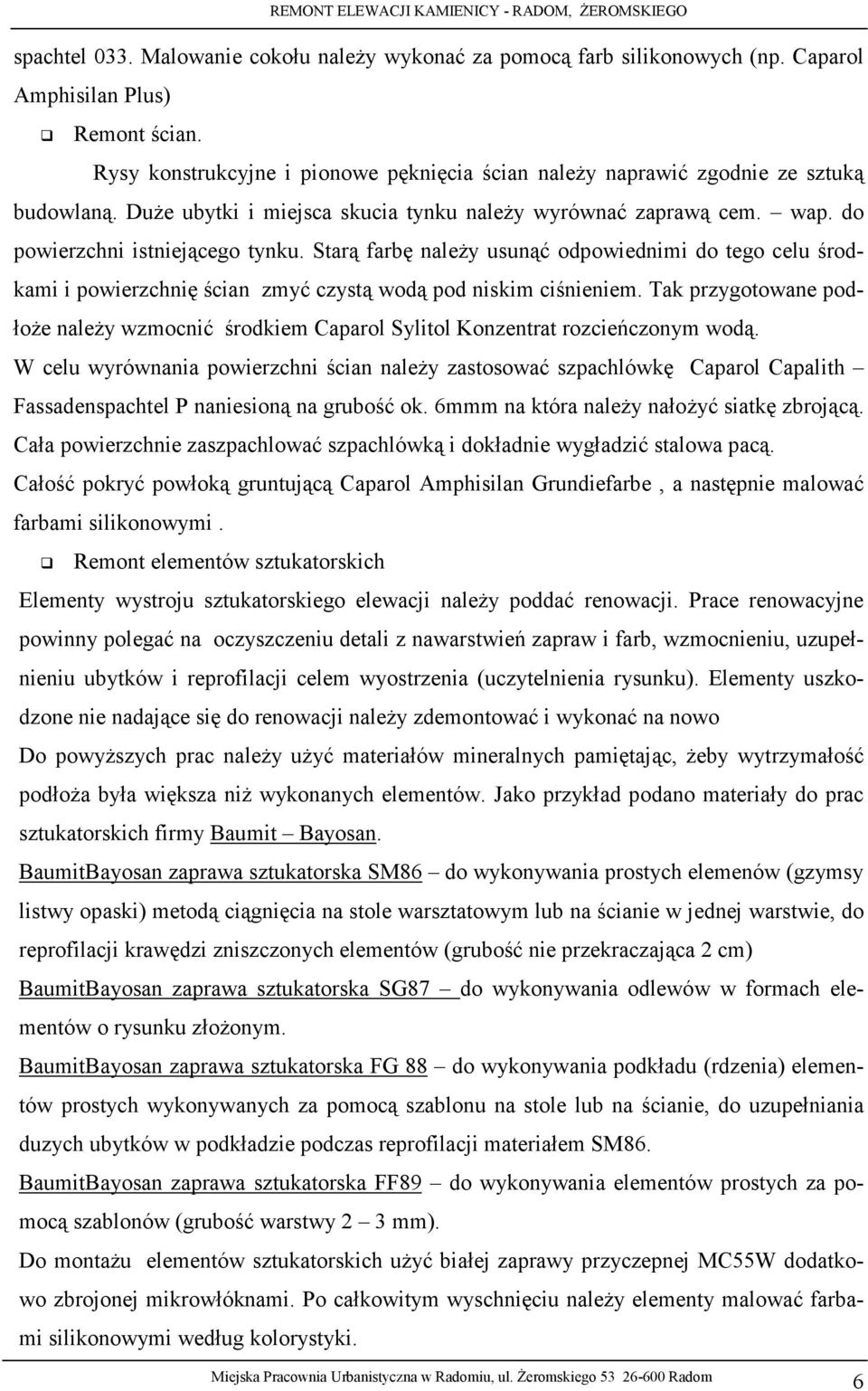 Starą farbę naleŝy usunąć odpowiednimi do tego celu środkami i powierzchnię ścian zmyć czystą wodą pod niskim ciśnieniem.