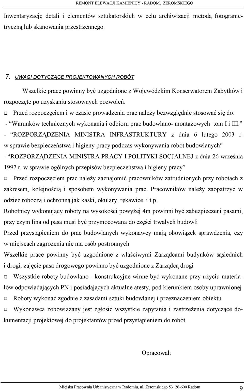 Przed rozpoczęciem i w czasie prowadzenia prac naleŝy bezwzględnie stosować się do: - Warunków technicznych wykonania i odbioru prac budowlano- montaŝowych tom I i III.