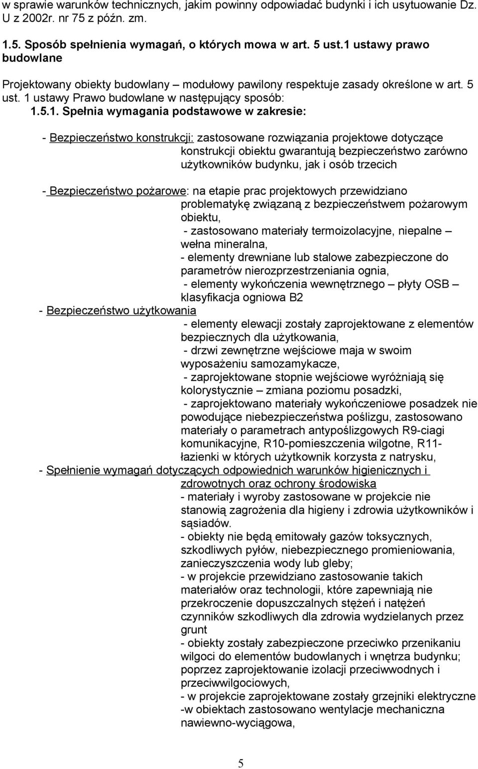 w zakresie: - Bezpieczeństwo konstrukcji: zastosowane rozwiązania projektowe dotyczące konstrukcji obiektu gwarantują bezpieczeństwo zarówno użytkowników budynku, jak i osób trzecich - Bezpieczeństwo