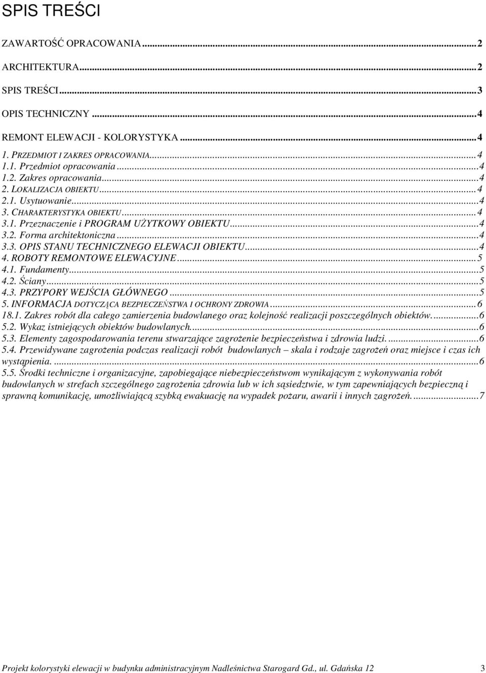 .. 4 4. ROBOTY REMONTOWE ELEWACYJNE... 5 4.1. Fundamenty... 5 4.2. Ściany... 5 4.3. PRZYPORY WEJŚCIA GŁÓWNEGO... 5 5. INFORMACJA DOTYCZĄCA BEZPIECZEŃSTWA I OCHRONY ZDROWIA... 6 18.1. Zakres robót dla całego zamierzenia budowlanego oraz kolejność realizacji poszczególnych obiektów.