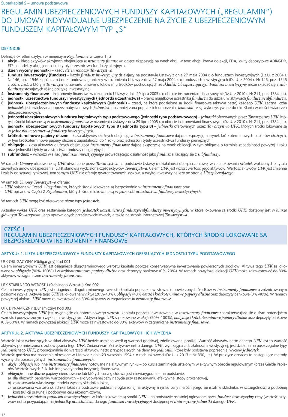 akcje klasa aktywów akcyjnych obejmująca instrumenty finansowe dające ekspozycję na rynek akcji, w tym: akcje, Prawa do akcji, PDA, kwity depozytowe ADR/GDR, ETF na indeksy akcji, jednostki i tytuły