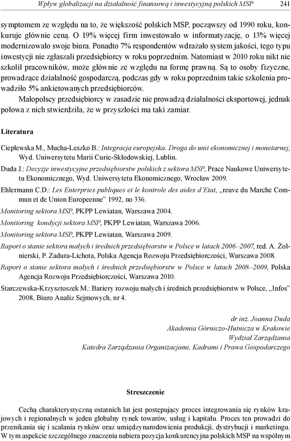 Ponadto 7% respondentów wdrażało system jakości, tego typu inwestycji nie zgłaszali przedsiębiorcy w roku poprzednim.