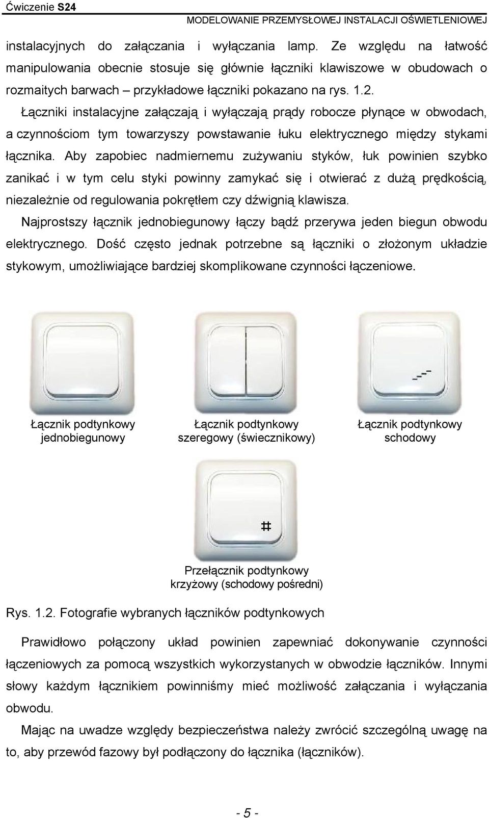 Łączniki instalacyjne załączają i wyłączają prądy robocze płynące w obwodach, a czynnościom tym towarzyszy powstawanie łuku elektrycznego między stykami łącznika.