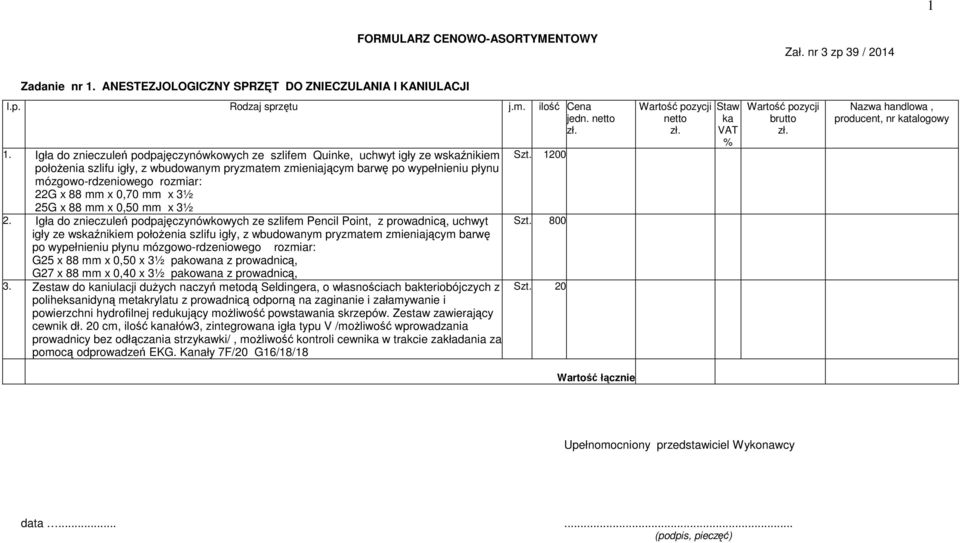 Igła do znieczuleń podpajęczynówkowych ze szlifem Quinke, uchwyt igły ze wskaźnikiem położenia szlifu igły, z wbudowanym pryzmatem zmieniającym barwę po wypełnieniu płynu mózgowo-rdzeniowego rozmiar: