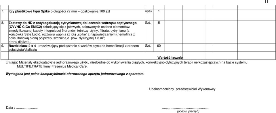 tętniczy, żylny, filtratu, cytrynianu (z końcówką Safe Lock), roztworu wapnia (z igłą spike z napowietrzaniem);hemofiltra z polisulfonową błoną półprzepuszczalną o pow.