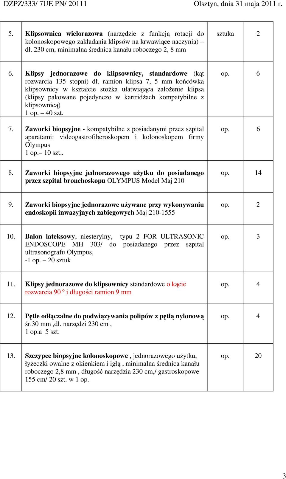 ramion klipsa 7, 5 mm końcówka klipsownicy w kształcie stoŝka ułatwiająca załoŝenie klipsa (klipsy pakowane pojedynczo w kartridŝach kompatybilne z klipsownicą) 1 op. 40 szt. 7. Zaworki biopsyjne - kompatybilne z posiadanymi przez szpital aparatami: videogastrofiberoskopem i kolonoskopem firmy Olympus 1 op.