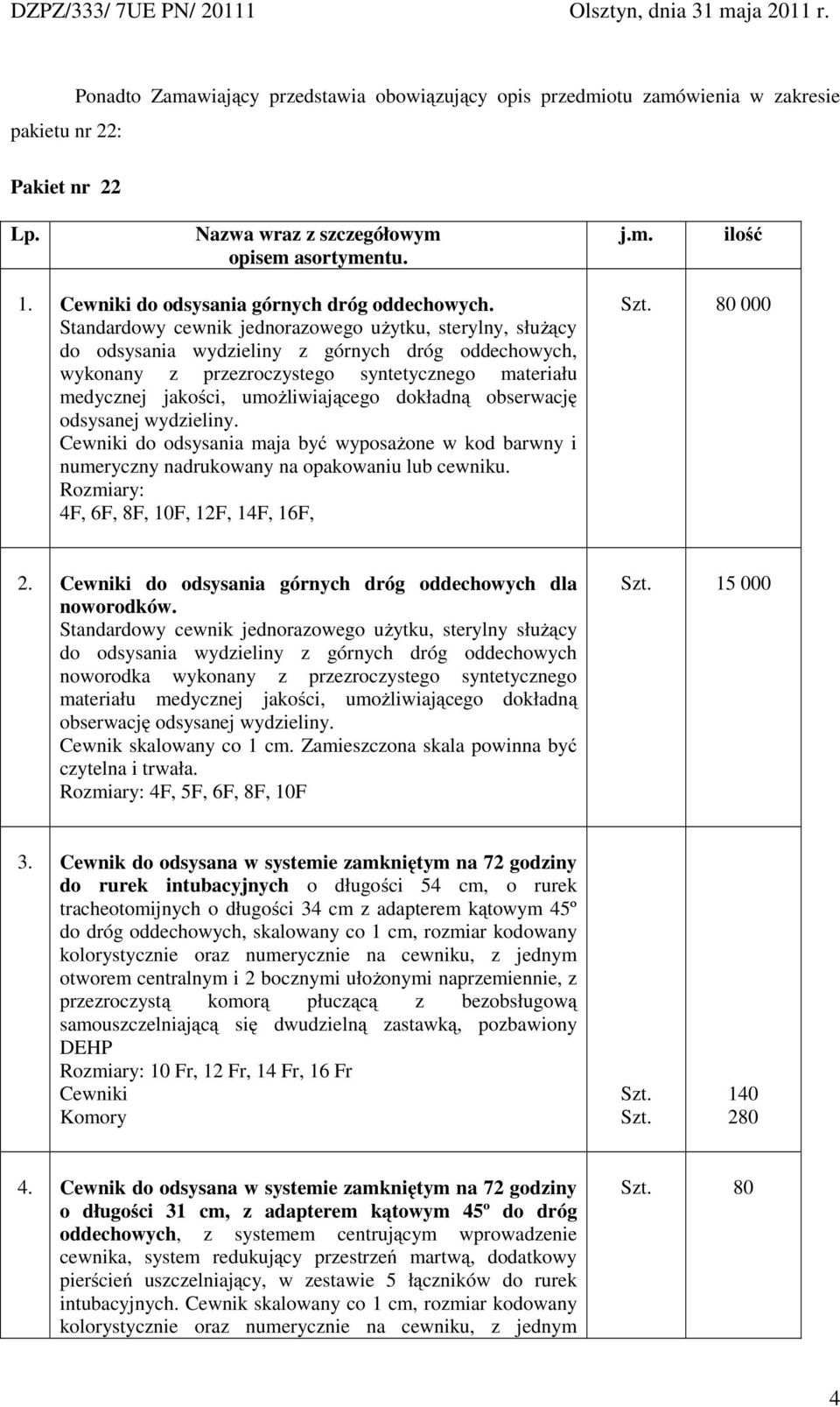 Standardowy cewnik jednorazowego uŝytku, sterylny, słuŝący do odsysania wydzieliny z górnych dróg oddechowych, wykonany z przezroczystego syntetycznego materiału medycznej jakości, umoŝliwiającego