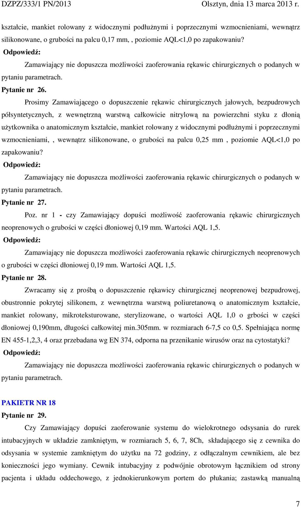 Prosimy Zamawiającego o dopuszczenie rękawic chirurgicznych jałowych, bezpudrowych półsyntetycznych, z wewnętrzną warstwą całkowicie nitrylową na powierzchni styku z dłonią uŝytkownika o anatomicznym