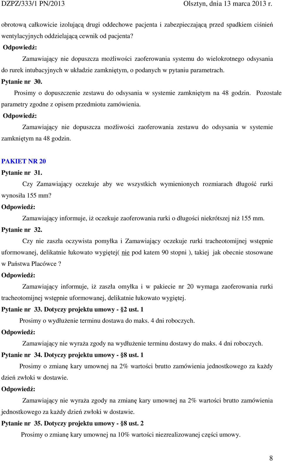 Prosimy o dopuszczenie zestawu do odsysania w systemie zamkniętym na 48 godzin. Pozostałe parametry zgodne z opisem przedmiotu zamówienia.