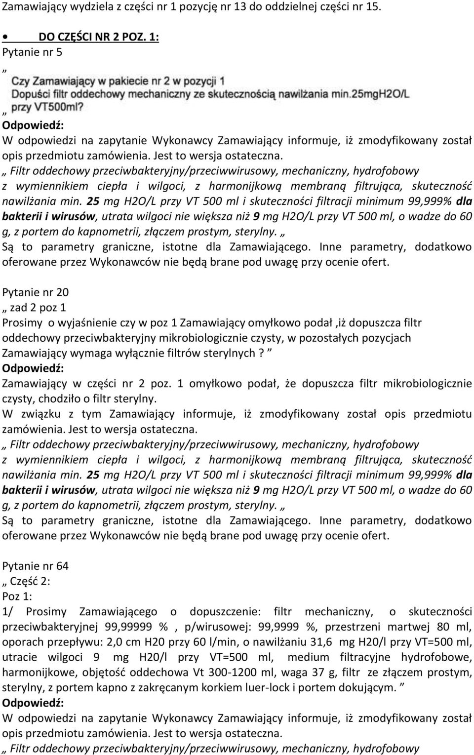 25 mg H2O/L przy VT 500 ml i skuteczności filtracji minimum 99,999% dla bakterii i wirusów, utrata wilgoci nie większa niż 9 mg H2O/L przy VT 500 ml, o wadze do 60 g, z portem do kapnometrii, złączem