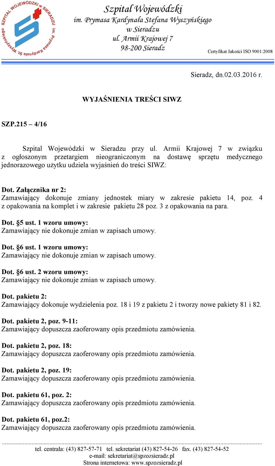 Armii Krajowej 7 w związku z ogłoszonym przetargiem nieograniczonym na dostawę sprzętu medycznego jednorazowego użytku udziela wyjaśnień do treści SIWZ: Dot.