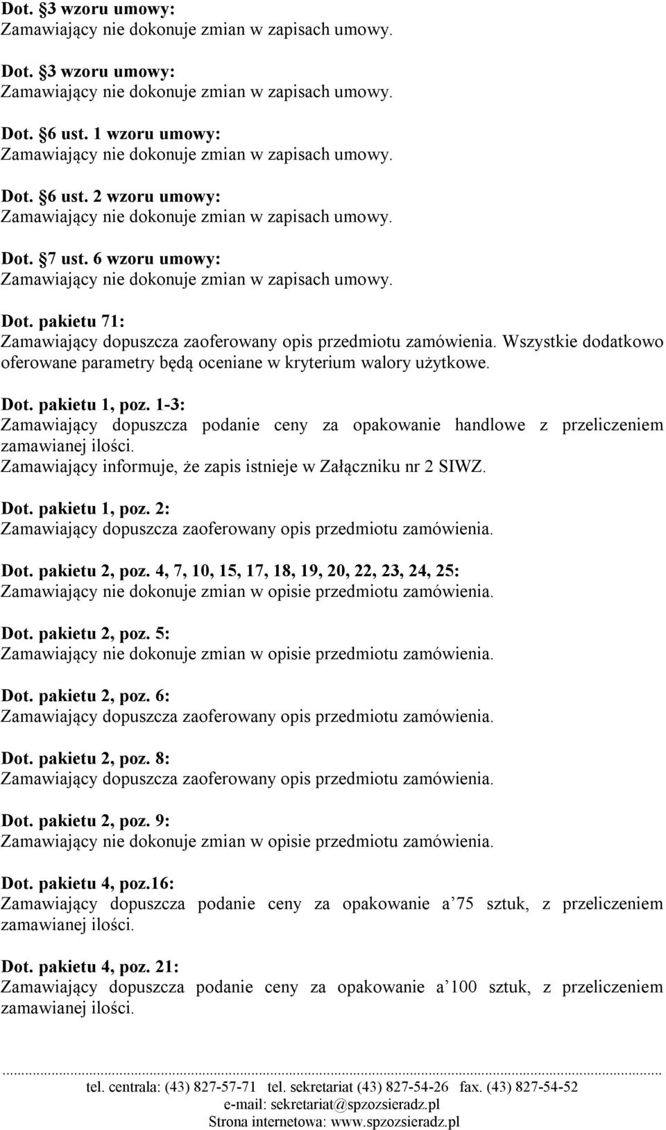 1-3: Zamawiający dopuszcza podanie ceny za opakowanie handlowe z przeliczeniem zamawianej ilości. Zamawiający informuje, że zapis istnieje w Załączniku nr 2 SIWZ. Dot. pakietu 1, poz. 2: Dot.