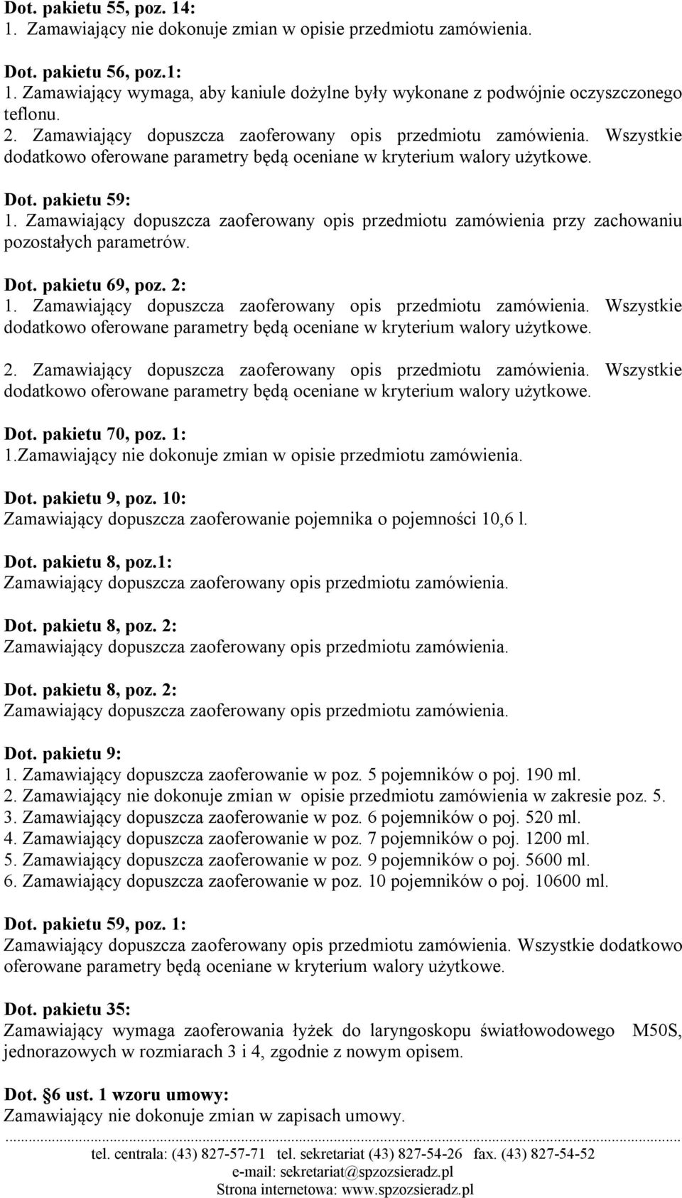 10: Zamawiający dopuszcza zaoferowanie pojemnika o pojemności 10,6 l. Dot. pakietu 8, poz.1: Dot. pakietu 8, poz. 2: Dot. pakietu 8, poz. 2: Dot. pakietu 9: 1.