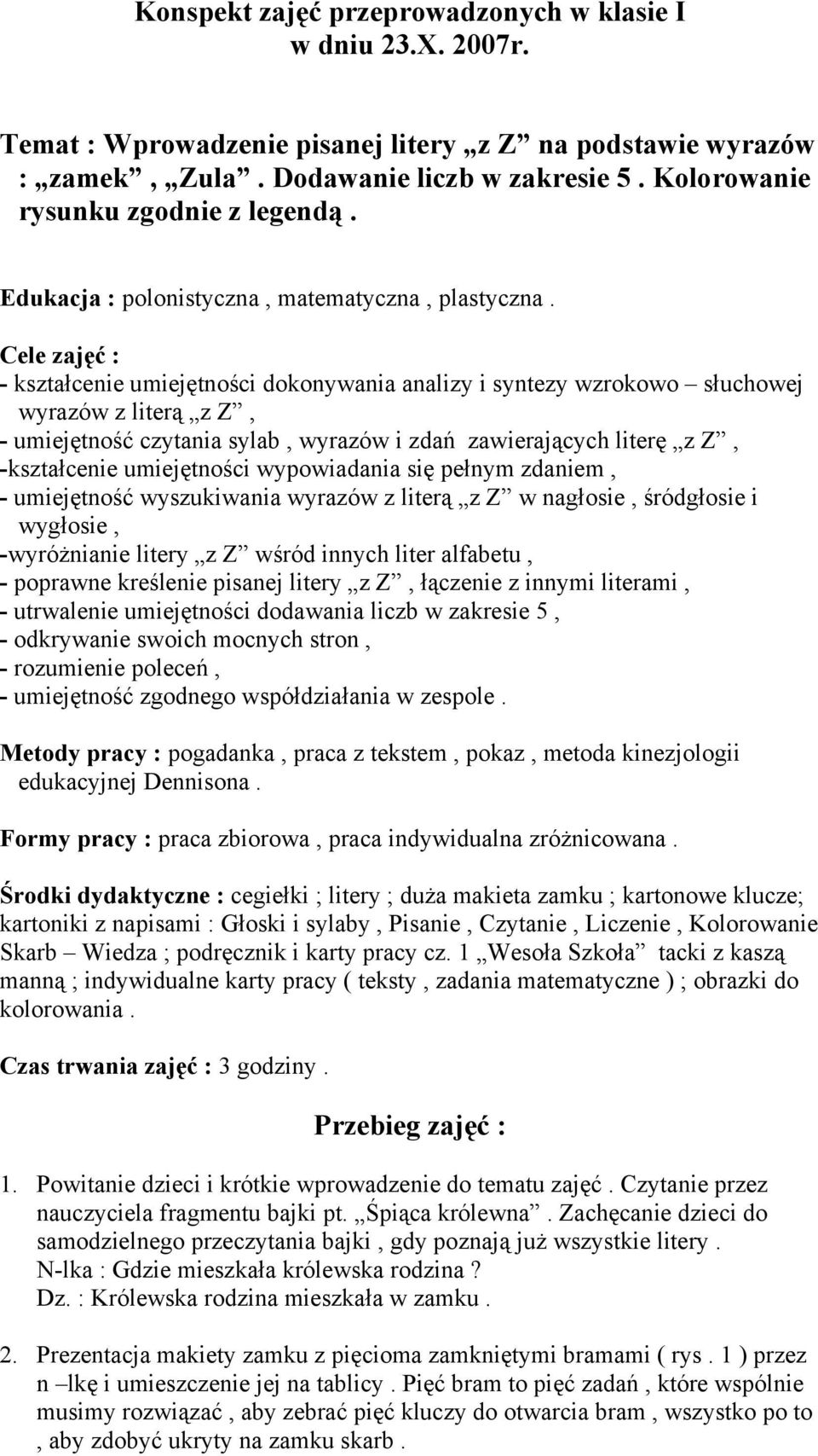 Cele zajęć : - kształcenie umiejętności dokonywania analizy i syntezy wzrokowo słuchowej wyrazów z literą z Z, - umiejętność czytania sylab, wyrazów i zdań zawierających literę z Z, -kształcenie