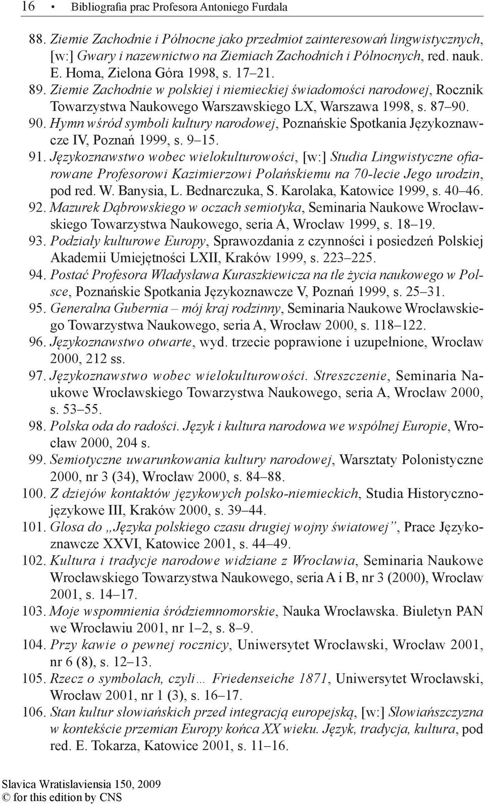 90. Hymn wśród symboli kultury narodowej, Poznańskie Spotkania Językoznawcze IV, Poznań 1999, s. 9 15. 91.