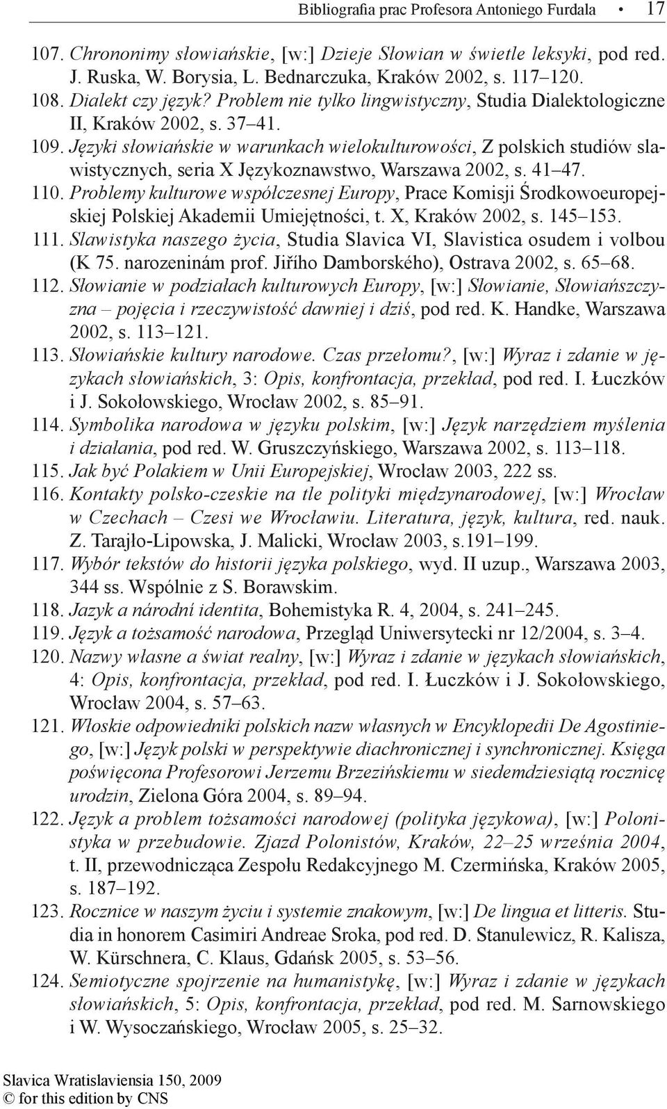 Języki słowiańskie w warunkach wielokulturowości, Z polskich studiów slawistycznych, seria X Językoznawstwo, Warszawa 2002, s. 41 47. 110.