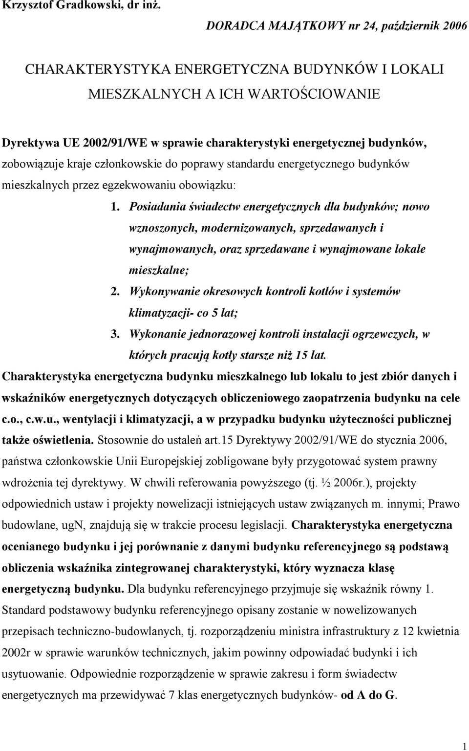 zobowiązuje kraje człokowskie do poprawy stadardu eergetyczego budyków mieszkalych przez egzekwowaiu obowiązku: 1.