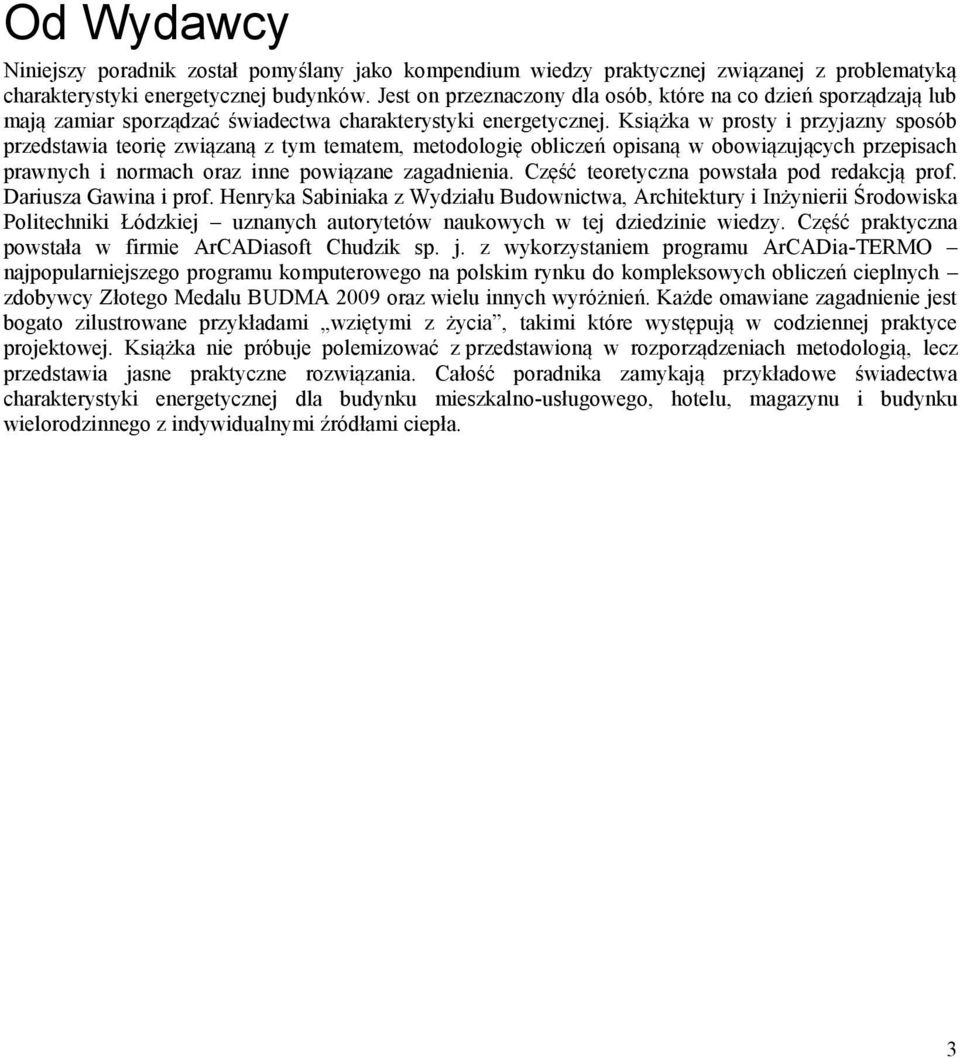 Książka w prosty i przyjazny sposób przedstawia teorię związaną z tym tematem, metodologię obliczeń opisaną w obowiązujących przepisach prawnych i normach oraz inne powiązane zagadnienia.