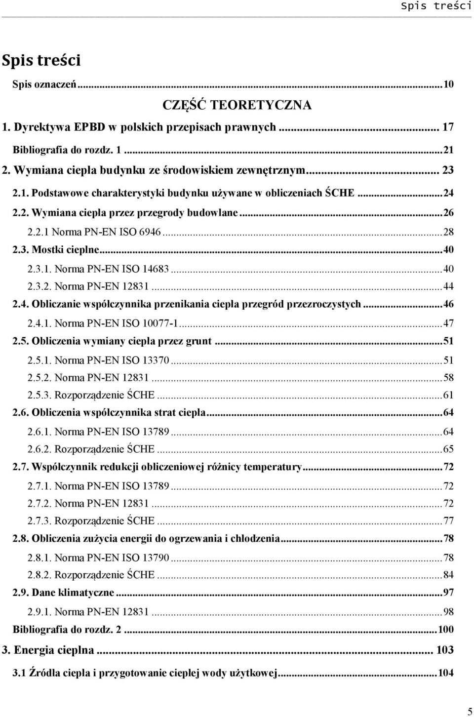 .. 46 2.4.1. Norma PN-EN ISO 10077-1... 47 2.5. Obliczenia wymiany ciepła przez grunt... 51 2.5.1. Norma PN-EN ISO 13370... 51 2.5.2. Norma PN-EN 12831... 58 2.5.3. Rozporządzenie ŚCHE... 61 2.6. Obliczenia współczynnika strat ciepła.