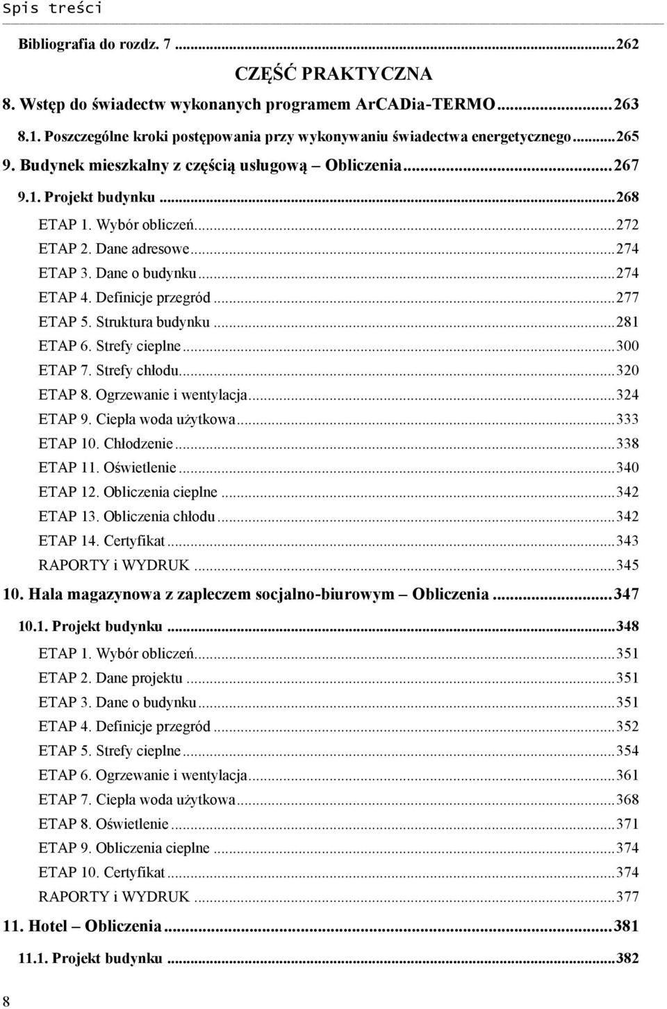 .. 277 ETAP 5. Struktura budynku... 281 ETAP 6. Strefy cieplne... 300 ETAP 7. Strefy chłodu... 320 ETAP 8. Ogrzewanie i wentylacja... 324 ETAP 9. Ciepła woda użytkowa... 333 ETAP 10. Chłodzenie.