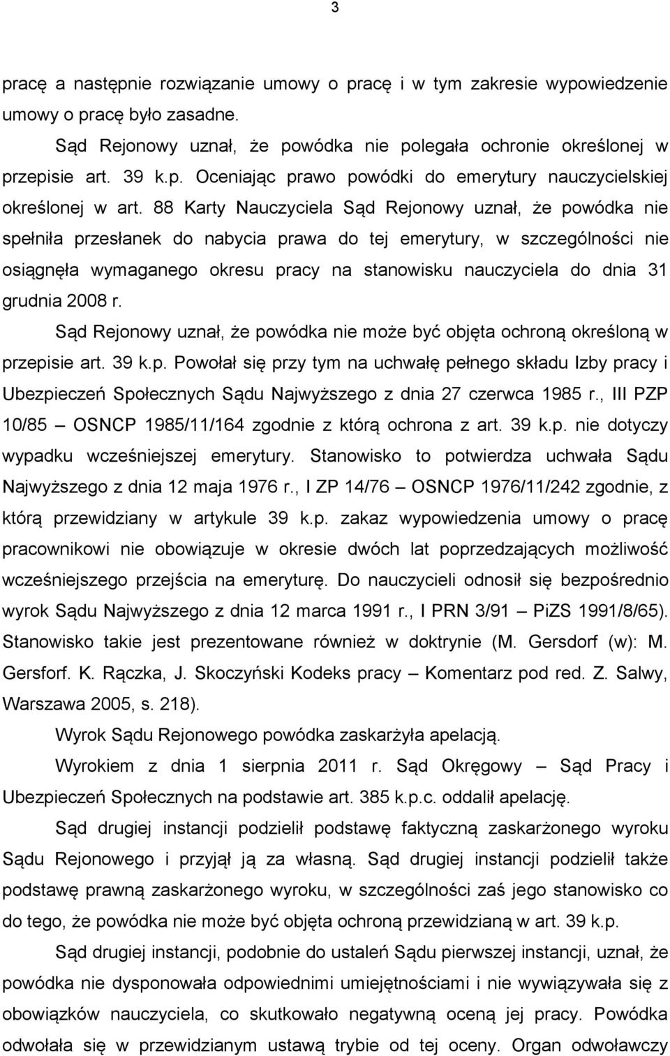 31 grudnia 2008 r. Sąd Rejonowy uznał, że powódka nie może być objęta ochroną określoną w przepisie art. 39 k.p. Powołał się przy tym na uchwałę pełnego składu Izby pracy i Ubezpieczeń Społecznych Sądu Najwyższego z dnia 27 czerwca 1985 r.