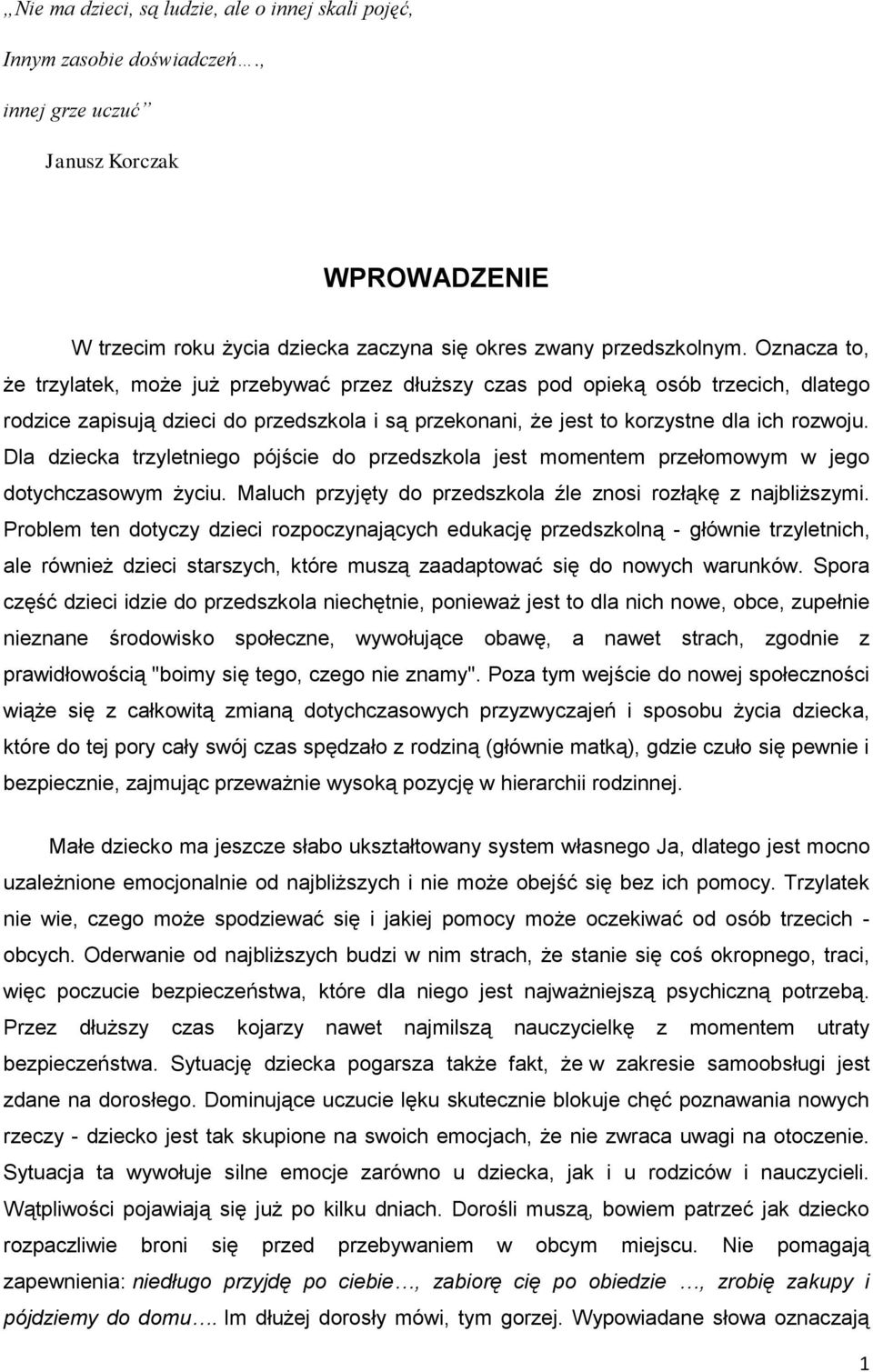 Dla dziecka trzyletniego pójście do przedszkola jest momentem przełomowym w jego dotychczasowym życiu. Maluch przyjęty do przedszkola źle znosi rozłąkę z najbliższymi.