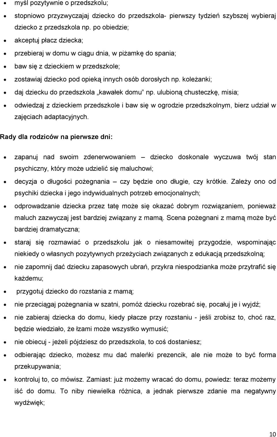 koleżanki; daj dziecku do przedszkola kawałek domu np. ulubioną chusteczkę, misia; odwiedzaj z dzieckiem przedszkole i baw się w ogrodzie przedszkolnym, bierz udział w zajęciach adaptacyjnych.