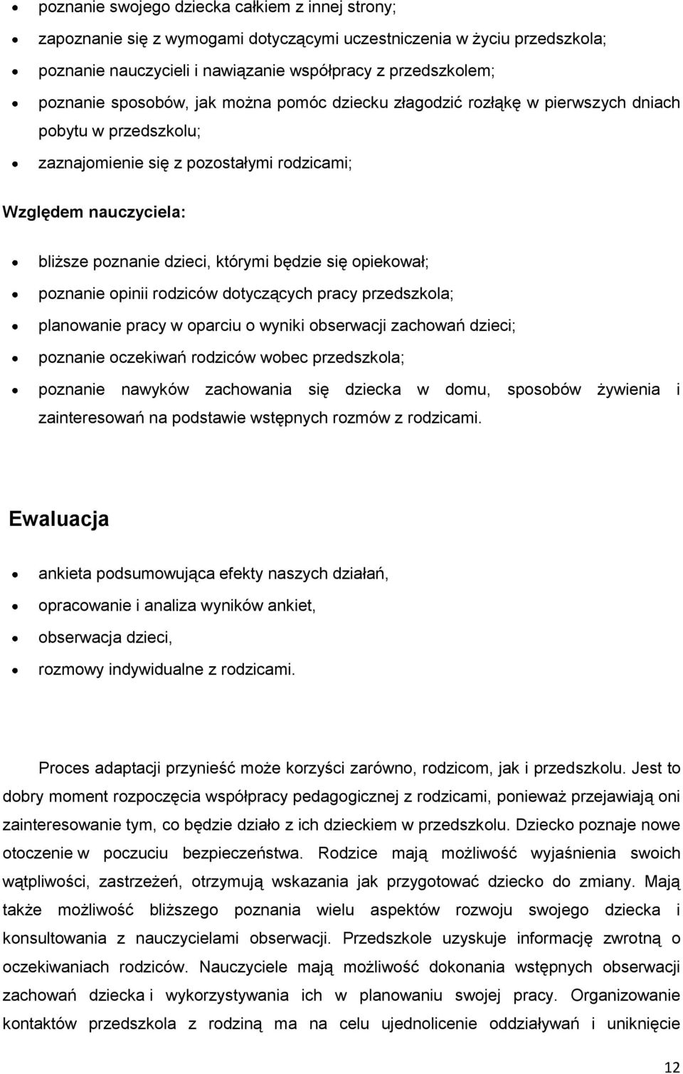 się opiekował; poznanie opinii rodziców dotyczących pracy przedszkola; planowanie pracy w oparciu o wyniki obserwacji zachowań dzieci; poznanie oczekiwań rodziców wobec przedszkola; poznanie nawyków