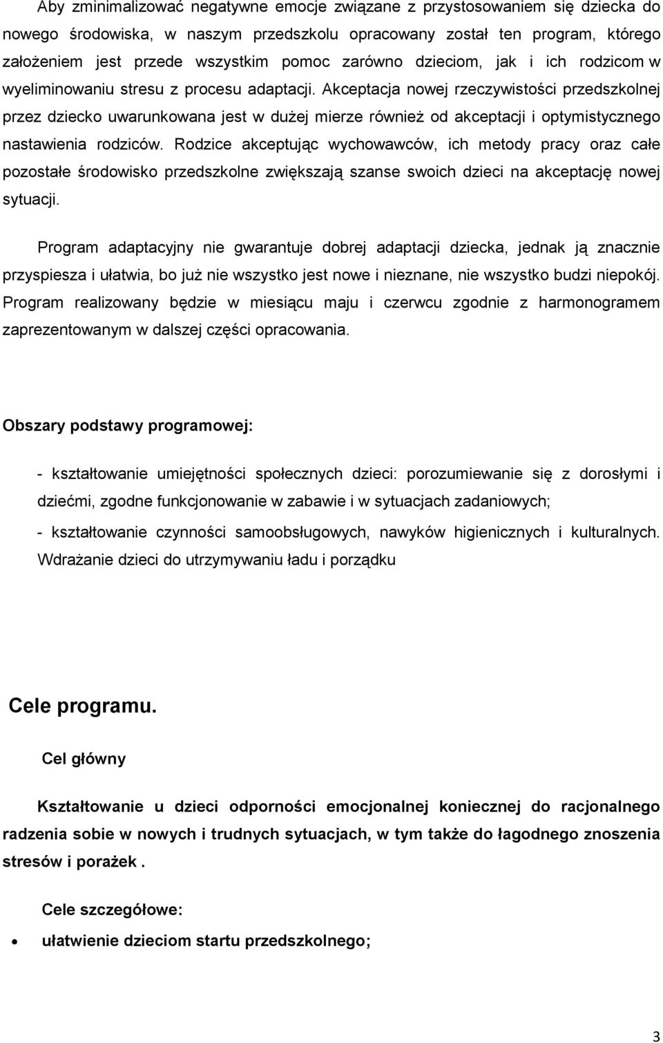 Akceptacja nowej rzeczywistości przedszkolnej przez dziecko uwarunkowana jest w dużej mierze również od akceptacji i optymistycznego nastawienia rodziców.