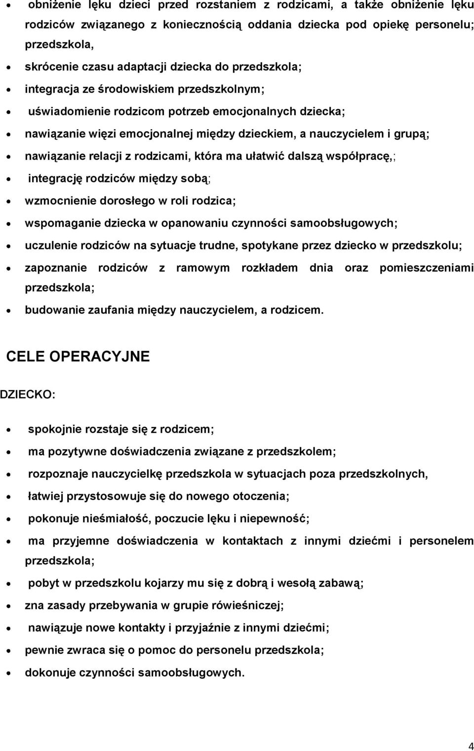 z rodzicami, która ma ułatwić dalszą współpracę,; integrację rodziców między sobą; wzmocnienie dorosłego w roli rodzica; wspomaganie dziecka w opanowaniu czynności samoobsługowych; uczulenie rodziców