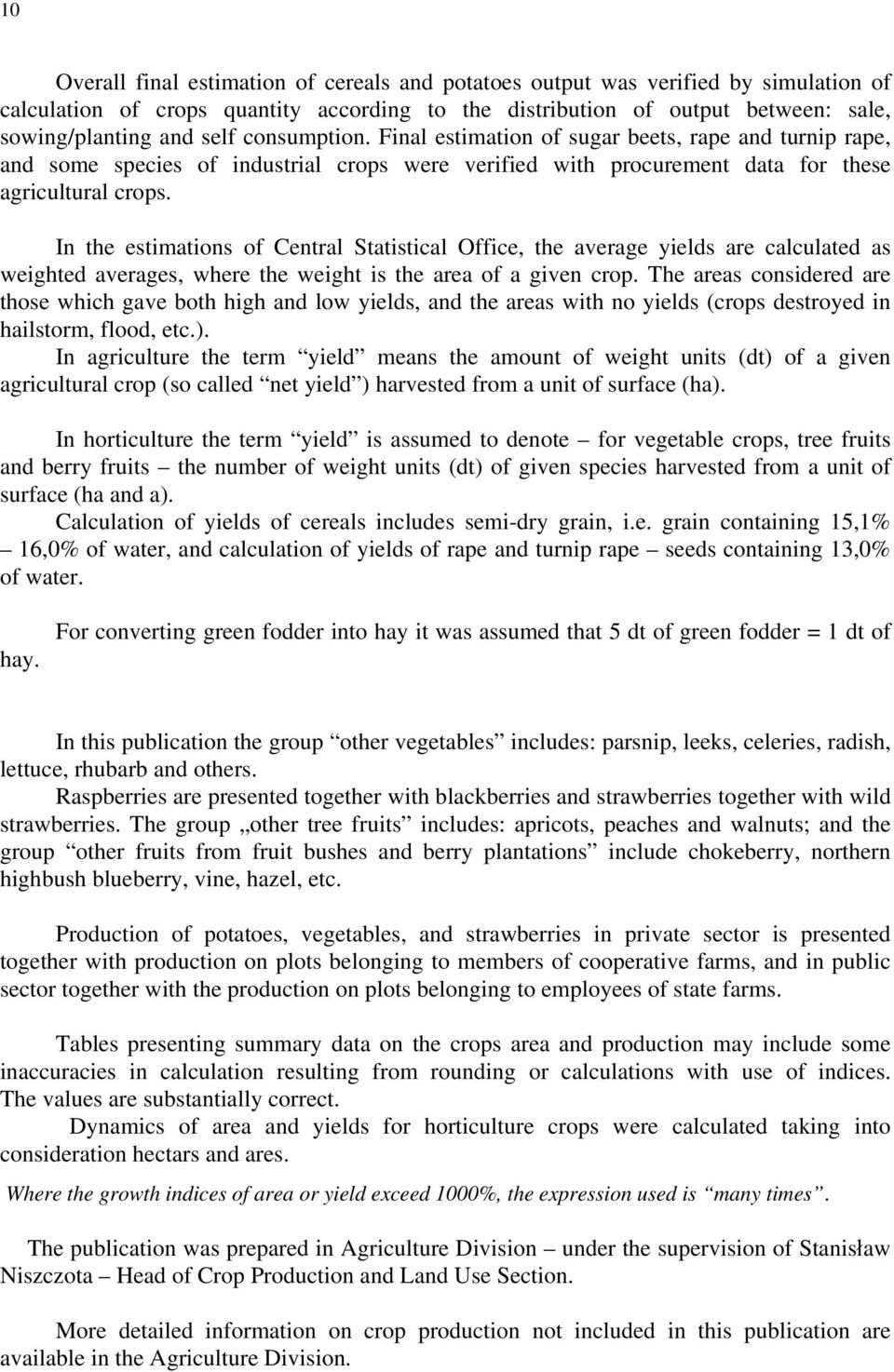 In the estimations of Central Statistical Office, the average yields are calculated as weighted averages, where the weight is the area of a given crop.