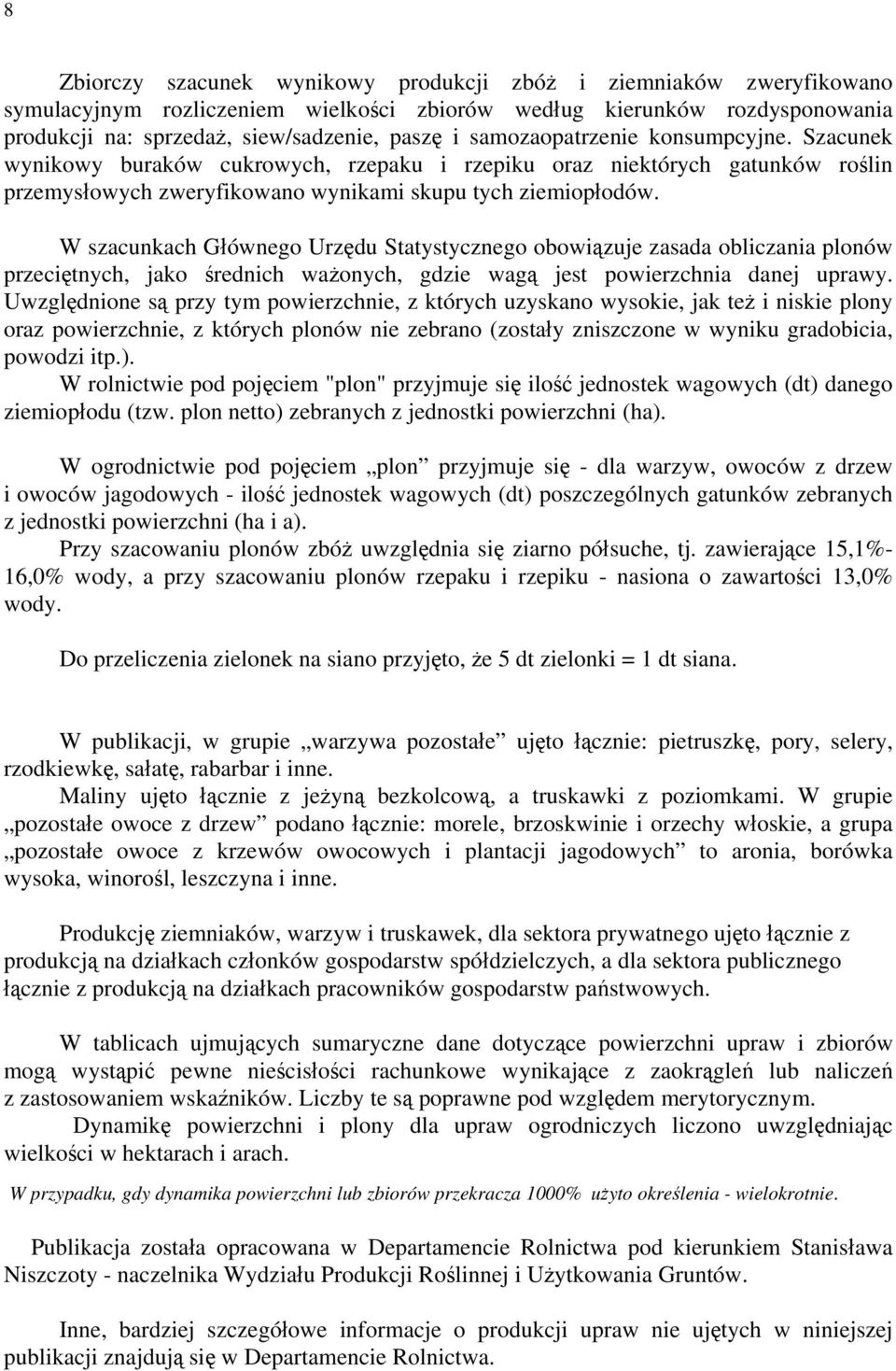 W szacunkach Głównego Urzędu Statystycznego obowiązuje zasada obliczania plonów przeciętnych, jako średnich ważonych, gdzie wagą jest powierzchnia danej uprawy.