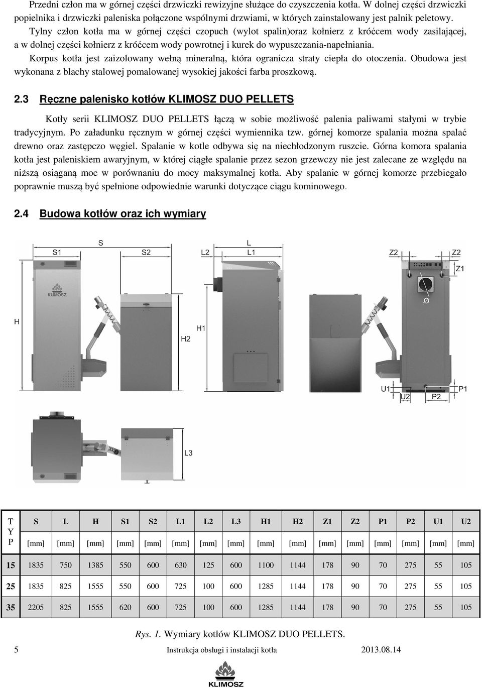 Tylny człon kotła ma w górnej części czopuch (wylot spalin)oraz kołnierz z króćcem wody zasilającej, a w dolnej części kołnierz z króćcem wody powrotnej i kurek do wypuszczania-napełniania.