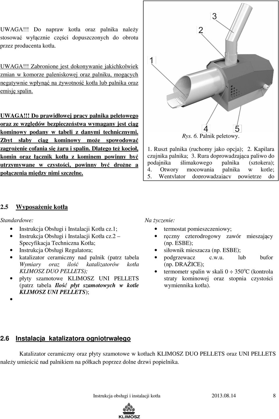 !! Do prawidłowej pracy palnika peletowego oraz ze względów bezpieczeństwa wymagany jest ciąg kominowy podany w tabeli z danymi technicznymi.