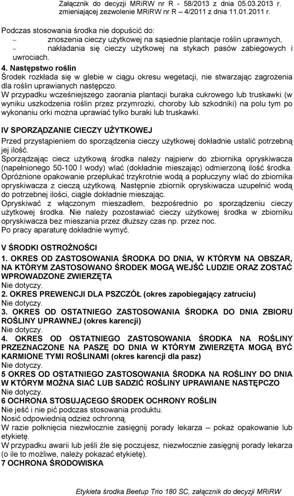 W przypadku wcześniejszego zaorania plantacji buraka cukrowego lub truskawki (w wyniku uszkodzenia roślin przez przymrozki, choroby lub szkodniki) na polu tym po wykonaniu orki można uprawiać tylko