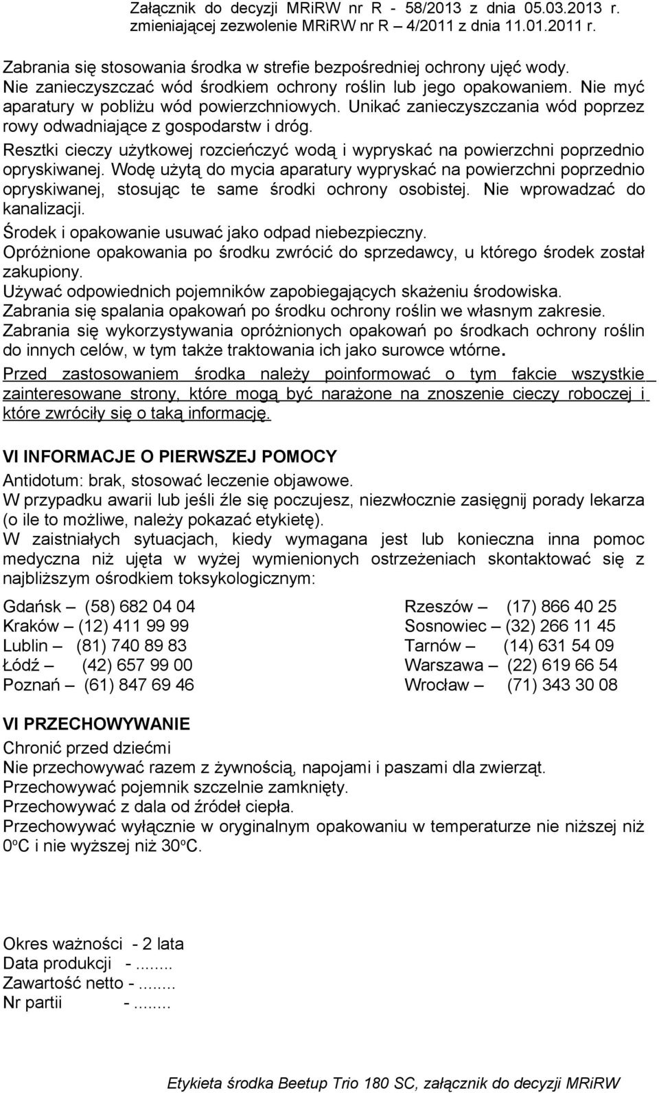 Wodę użytą do mycia aparatury wypryskać na powierzchni poprzednio opryskiwanej, stosując te same środki ochrony osobistej. Nie wprowadzać do kanalizacji.