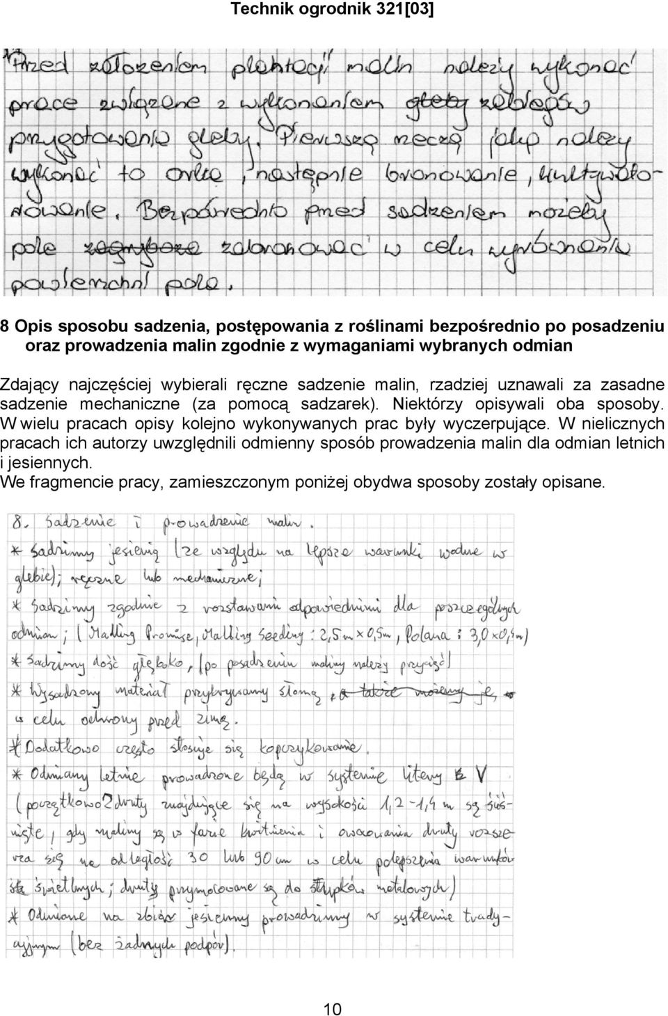 Niektórzy opisywali oba sposoby. W wielu pracach opisy kolejno wykonywanych prac były wyczerpujące.