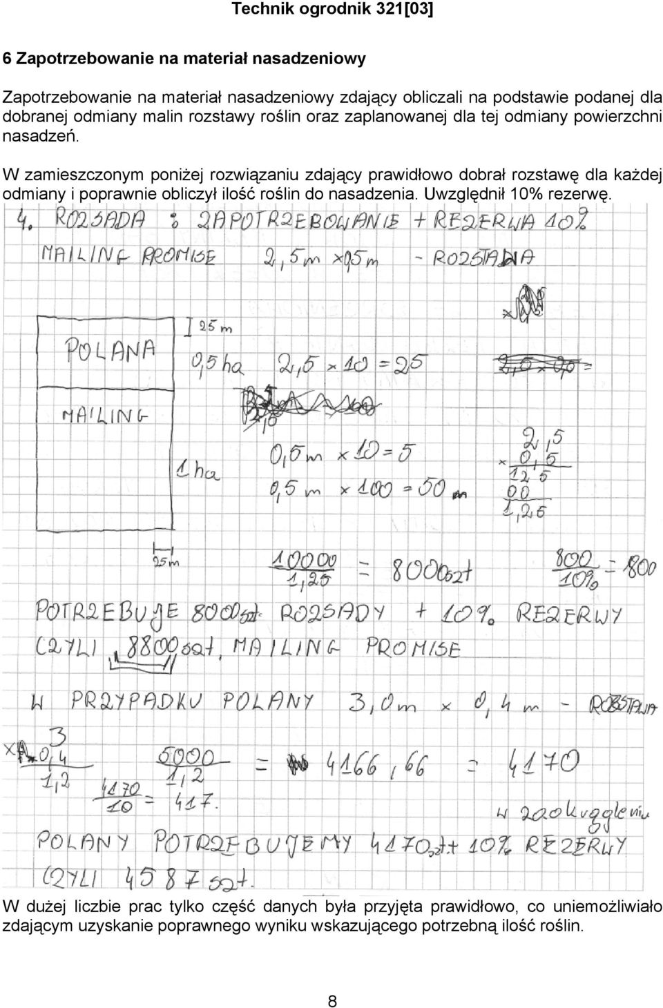 W zamieszczonym poniżej rozwiązaniu zdający prawidłowo dobrał rozstawę dla każdej odmiany i poprawnie obliczył ilość roślin do