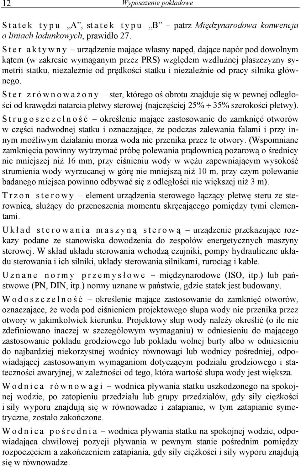 i niezależnie od pracy silnika głównego. Ster zrównoważ o n y ster, którego oś obrotu znajduje się w pewnej odległości od krawędzi natarcia płetwy sterowej (najczęściej 25% 35% szerokości płetwy).