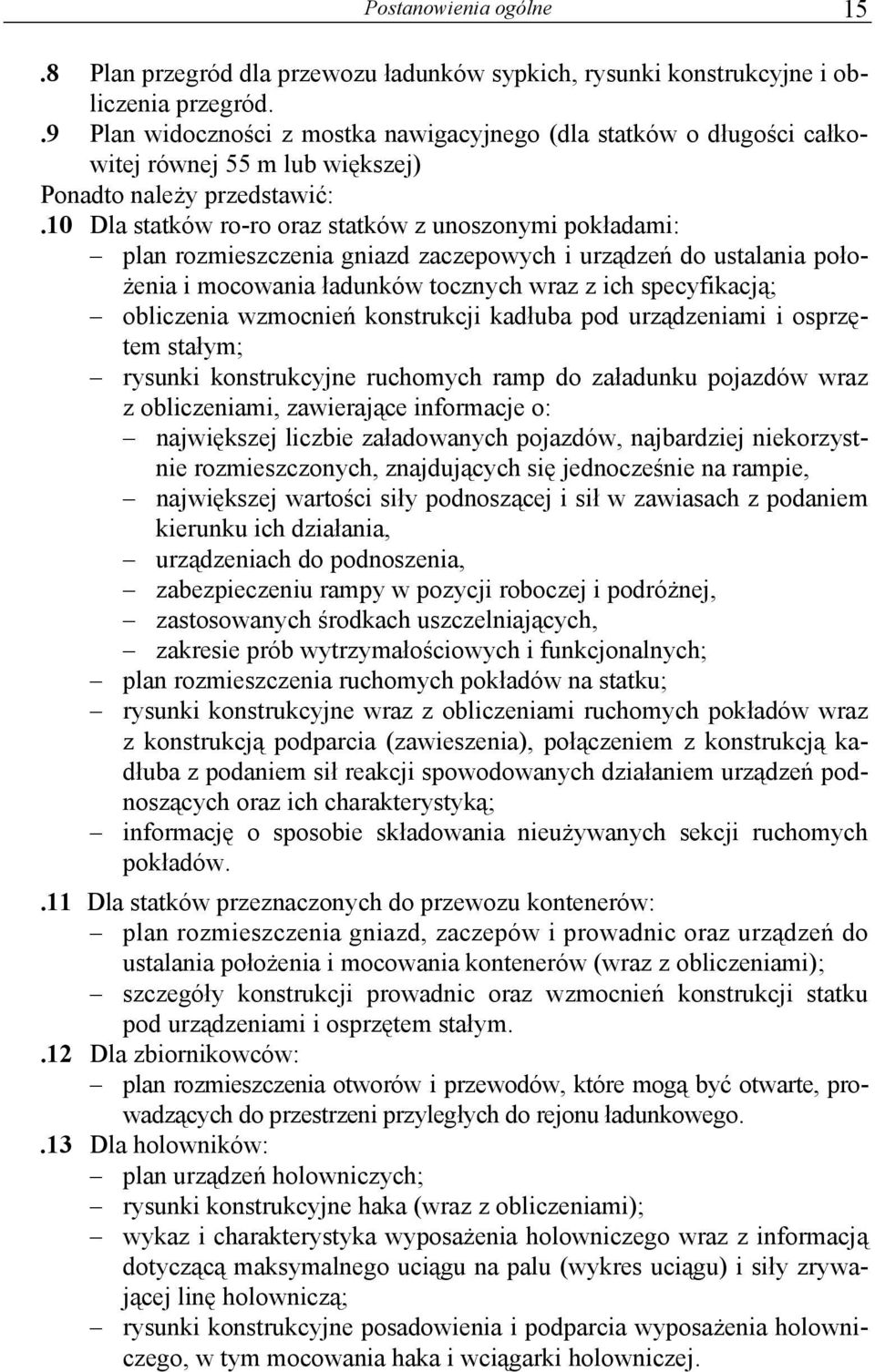 10 Dla statków ro-ro oraz statków z unoszonymi pokładami: plan rozmieszczenia gniazd zaczepowych i urządzeń do ustalania położenia i mocowania ładunków tocznych wraz z ich specyfikacją; obliczenia