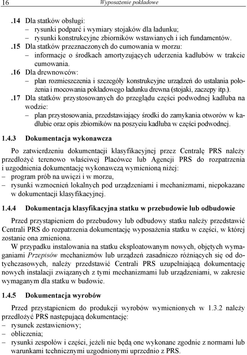 .16 Dla drewnowców: plan rozmieszczenia i szczegóły konstrukcyjne urządzeń do ustalania położenia i mocowania pokładowego ładunku drewna (stojaki, zaczepy itp.).