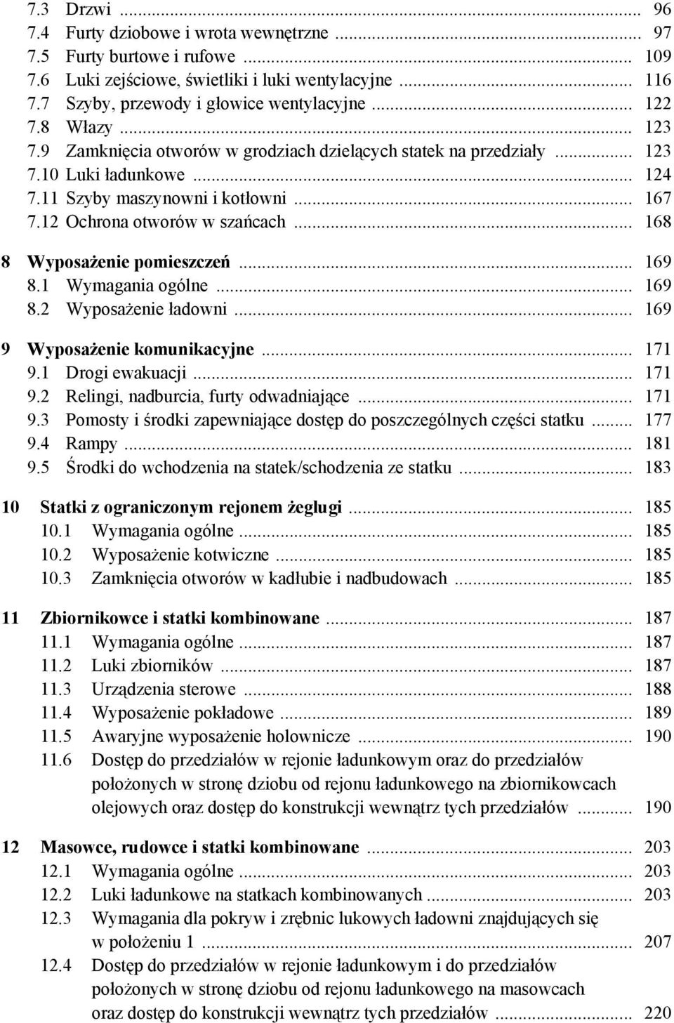 .. 168 8 Wyposażenie pomieszczeń... 169 8.1 Wymagania ogólne... 169 8.2 Wyposażenie ładowni... 169 9 Wyposażenie komunikacyjne... 171 9.1 Drogi ewakuacji... 171 9.2 Relingi, nadburcia, furty odwadniające.