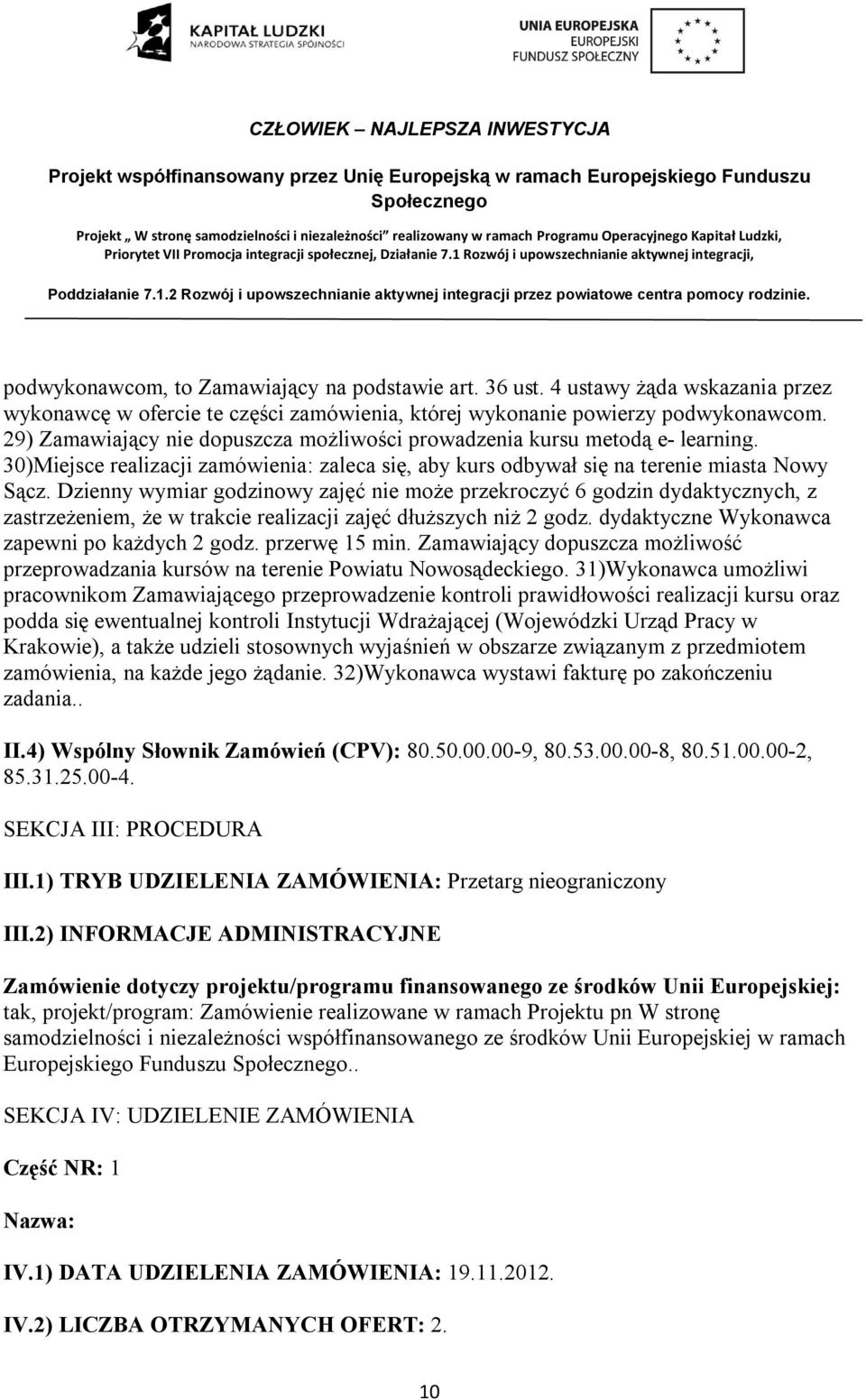 Dzienny wymiar godzinowy zajęć nie może przekroczyć 6 godzin dydaktycznych, z zastrzeżeniem, że w trakcie realizacji zajęć dłuższych niż 2 godz. dydaktyczne Wykonawca zapewni po każdych 2 godz.