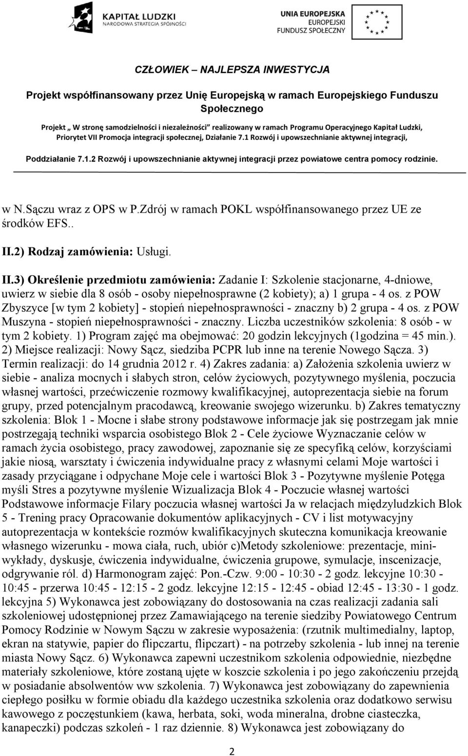 z POW Zbyszyce [w tym 2 kobiety] - stopień niepełnosprawności - znaczny b) 2 grupa - 4 os. z POW Muszyna - stopień niepełnosprawności - znaczny. Liczba uczestników szkolenia: 8 osób - w tym 2 kobiety.