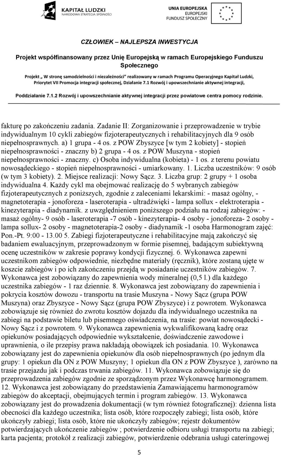 c) Osoba indywidualna (kobieta) - 1 os. z terenu powiatu nowosądeckiego - stopień niepełnosprawności - umiarkowany. 1. Liczba uczestników: 9 osób (w tym 3 kobiety). 2. Miejsce realizacji: Nowy Sącz.